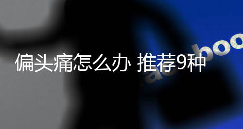 偏头痛怎么办 推荐9种食疗方来治疗偏头痛