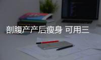 剖腹产产后瘦身 可用三方法