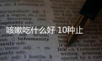 咳嗽吃什么好 10种止咳方对症下“药”