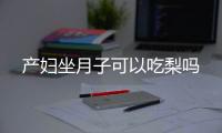 产妇坐月子可以吃梨吗