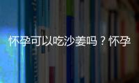 怀孕可以吃沙姜吗？怀孕吃什么比较好