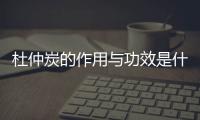 杜仲炭的作用与功效是什么