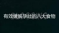 有效缓解孕吐的八大食物 怀孕初期孕吐注意事项