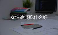 女性冷淡吃什么好