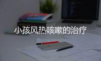 小孩风热咳嗽的治疗