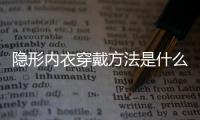 隐形内衣穿戴方法是什么