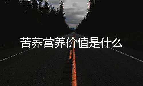 苦荞营养价值是什么