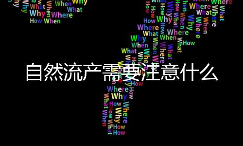 自然流产需要注意什么