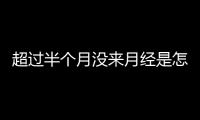 超过半个月没来月经是怎么回事？