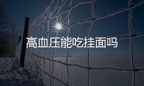 高血压能吃挂面吗